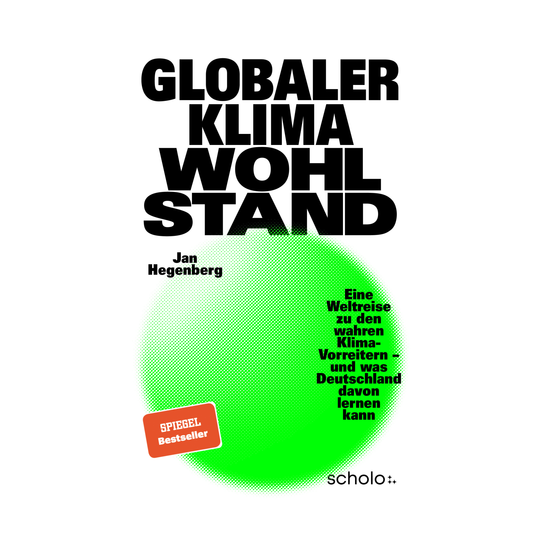 Globaler Klimawohlstand: Eine Weltreise zu den wahren Klima-Vorreitern - und was Deutschland davon lernen kann - Das neue Buch von Der Graslutscher