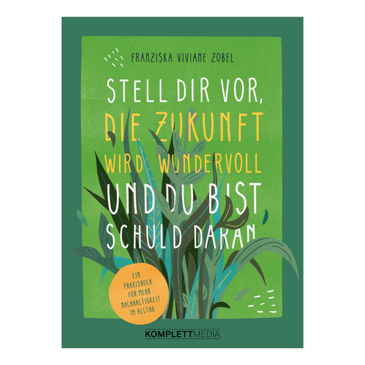 Buchcover von „Stell dir vor, die Zukunft wird wundervoll und du bist schuld dran“ von Franziska Viviane Zobel – Nachhaltigkeit im Alltag kreativ erklärt