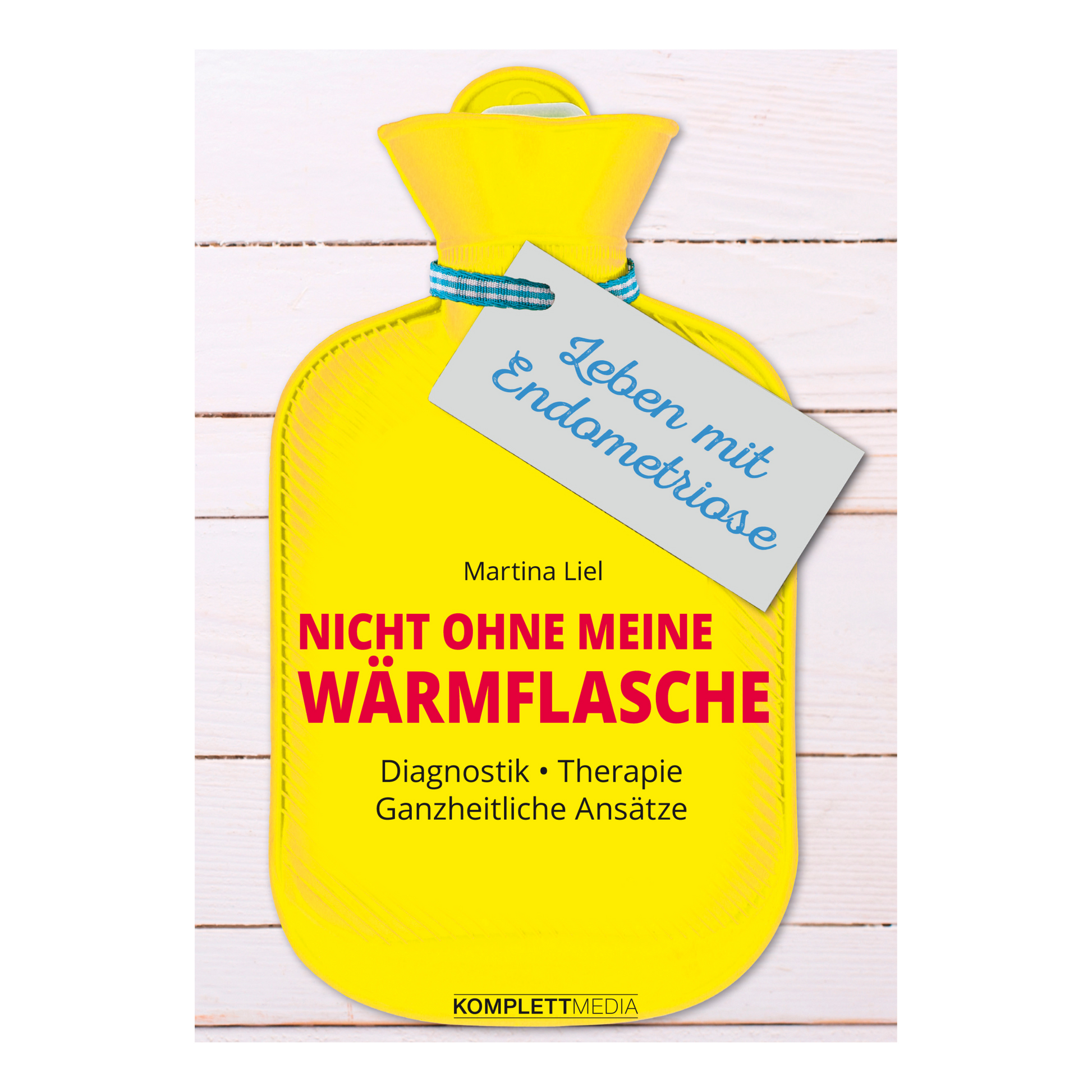 Buchcover „Nicht ohne meine Wärmflasche“ von Martina Liel – Erfahrungsbericht und Ratgeber zu Endometriose